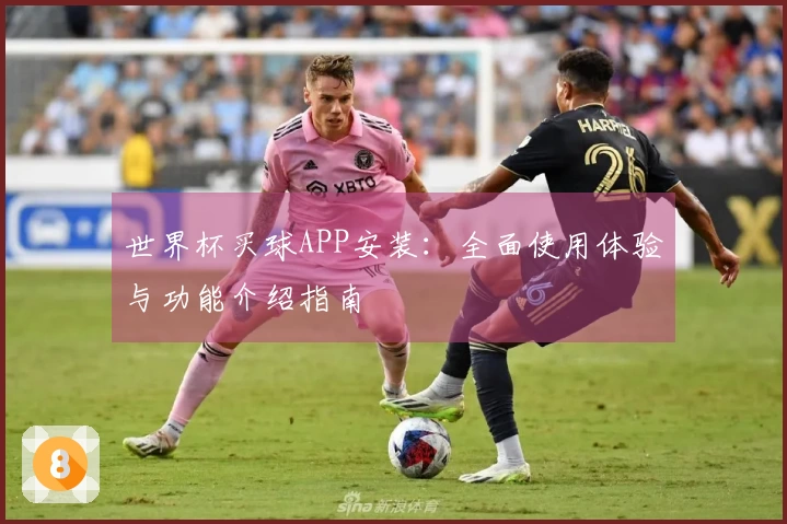 世界杯买球APP安装：全面使用体验与功能介绍指南