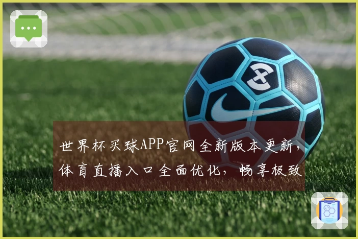 世界杯买球APP官网全新版本更新，体育直播入口全面优化，畅享极致观赛体验